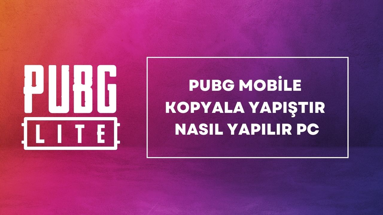 PUBG Mobile Kopyala Yapıştır Nasıl Yapılır PC